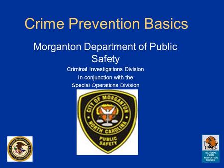 Crime Prevention Basics Morganton Department of Public Safety Criminal Investigations Division In conjunction with the Special Operations Division.