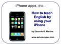 IPhone apps, etc.. How to teach English by using your iPhone by Eduardo G. Martins www.estudeingles.com.