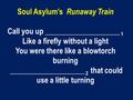 Soul Asylum’s Runaway Train Call you up ____________________ 1 Like a firefly without a light You were there like a blowtorch burning ____________________.