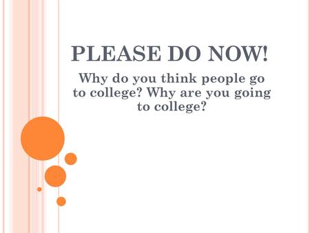 PLEASE DO NOW! Why do you think people go to college? Why are you going to college?