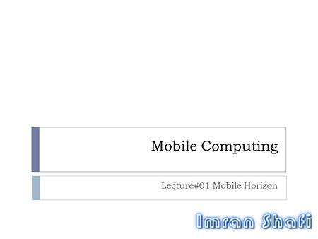 Mobile Computing Lecture#01 Mobile Horizon. Leading Mobile Phone Technologies  iOS  Android  Blackberry  Symbian  Windows Phone  J2ME.