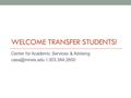 WELCOME TRANSFER STUDENTS! Center for Academic Services & Advising I 303.384.2600.