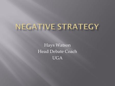 Hays Watson Head Debate Coach UGA.  It is the counterpoint to the Affirmative – instead of Affirming a particular course of action (i.e. the resolution),