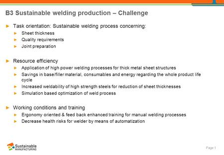 B3 Sustainable welding production – Challenge Page 1 ► Task orientation: Sustainable welding process concerning: ► Sheet thickness ► Quality requirements.