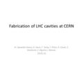 Fabrication of LHC cavities at CERN N. Valverde Alonso, G. Favre,T. Tardy, F. Pillon, R. Claret, S. Mastoura, E. Rigutto,J. Geisser. 18.03.16.