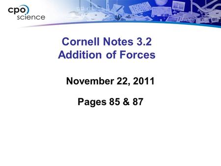 Cornell Notes 3.2 Addition of Forces November 22, 2011 Pages 85 & 87.