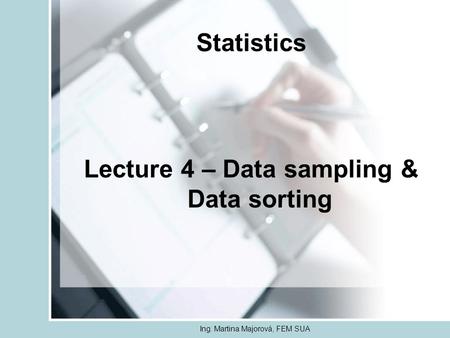 Ing. Martina Majorová, FEM SUA Statistics Lecture 4 – Data sampling & Data sorting.