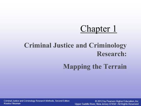 Criminal Justice and Criminology Research Methods, Second Edition Kraska / Neuman © 2012 by Pearson Higher Education, Inc Upper Saddle River, New Jersey.