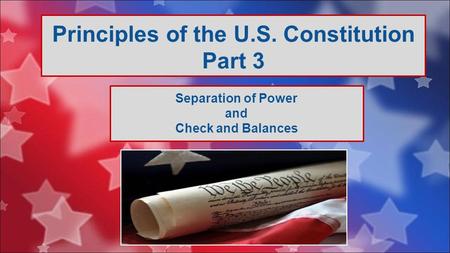 Principles of the U.S. Constitution Part 3 Separation of Power and Check and Balances.