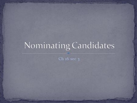 Ch 16 sec 3 In twelve states party leaders hold caucuses to select candidates for public office. As party caucuses came under attack, the nominating.