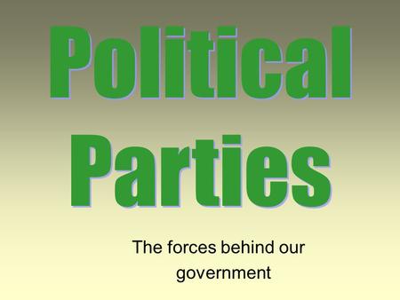 The forces behind our government Political Parties.