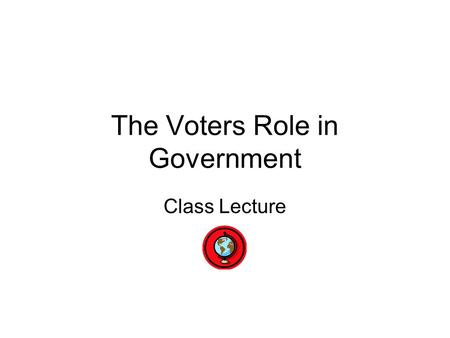 The Voters Role in Government Class Lecture. Requirements for Voters Requirements for voters in Georgia: 1. 18 years old 2. Citizen of the United States.