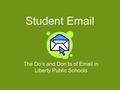 Student Email The Do’s and Don’ts of Email in Liberty Public Schools.