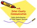 Inter-County Communication Indira Gatlin-Royster OC Child Support Services.