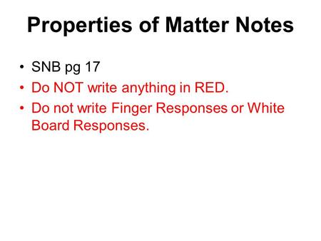 SNB pg 17 Do NOT write anything in RED. Do not write Finger Responses or White Board Responses. Properties of Matter Notes.