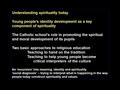 Understanding spirituality today Young people’s identity development as a key component of spirituality The Catholic school’s role in promoting the spiritual.