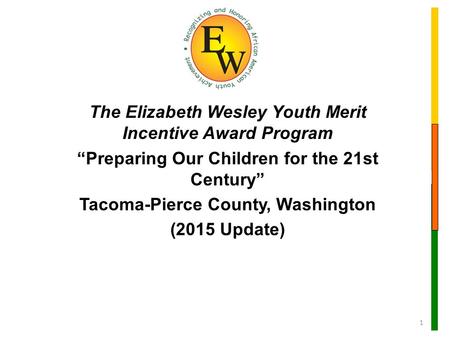 The Elizabeth Wesley Youth Merit Incentive Award Program “Preparing Our Children for the 21st Century” Tacoma-Pierce County, Washington (2015 Update) 1.