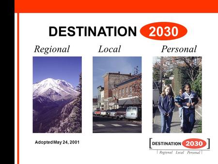 DESTINATION 2030 Regional Local Personal Adopted May 24, 2001.