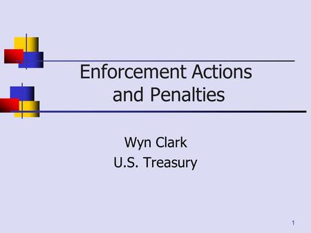 Enforcement Actions and Penalties Wyn Clark U.S. Treasury 1.