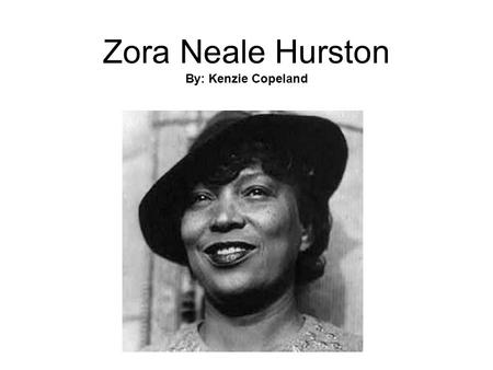 Zora Neale Hurston By: Kenzie Copeland.