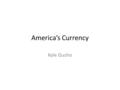 America’s Currency Kyle Gusho. Early Stages American Currency went through several stages of development in colonial and post- Revolutionary history of.