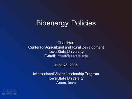 Bioenergy Policies Chad Hart Center for Agricultural and Rural Development Iowa State University   June 23, 2008.