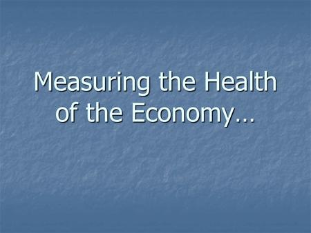 Measuring the Health of the Economy…. Normal Economy Notes I. Three characteristics of a normal, healthy economy: A. Full employment Most people have.