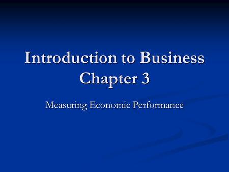 Introduction to Business Chapter 3 Measuring Economic Performance.