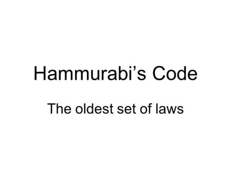 Hammurabi’s Code The oldest set of laws.