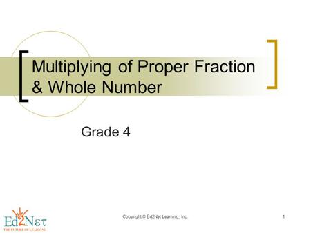 Copyright © Ed2Net Learning, Inc.1 Multiplying of Proper Fraction & Whole Number Grade 4.