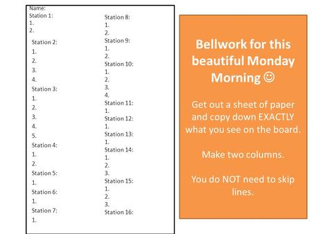 Bellwork for this beautiful Monday Morning Get out a sheet of paper and copy down EXACTLY what you see on the board. Make two columns. You do NOT need.