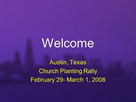 Welcome Austin, Texas Church Planting Rally February 29- March 1, 2008.