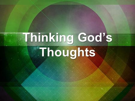 Thinking God’s Thoughts. “…But we have the mind of Christ.” 1 Corinthians 2:6-16.