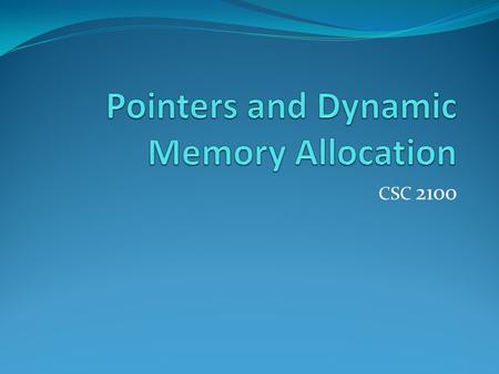 CSC 2100. Pointers Powerful feature of the C++ language One of the most difficult to master Essential for construction of interesting data structures.