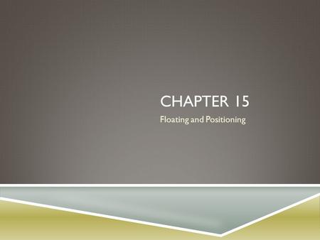 CHAPTER 15 Floating and Positioning. FLOAT VS. POSITION  Floating an element moves it to the left or right, allowing the following text to wrap around.