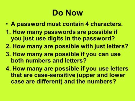 Do Now A password must contain 4 characters. 1. How many passwords are possible if you just use digits in the password? 2. How many are possible with just.