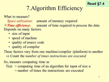 1 7.Algorithm Efficiency These factors vary from one machine/compiler (platform) to another  Count the number of times instructions are executed So, measure.