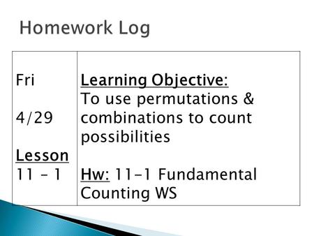 Fri 4/29 Lesson 11 – 1 Learning Objective: To use permutations & combinations to count possibilities Hw: 11-1 Fundamental Counting WS.