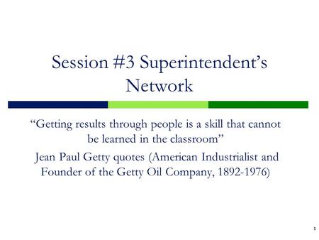 1 1 Session #3 Superintendent’s Network “Getting results through people is a skill that cannot be learned in the classroom” Jean Paul Getty quotes (American.