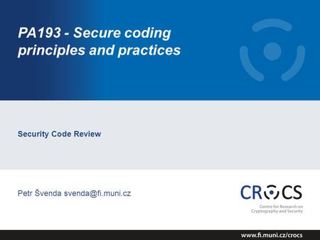 PA193 - Secure coding principles and practices Security Code Review Petr Švenda