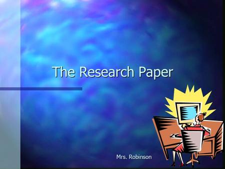 The Research Paper Mrs. Robinson The Notecard! How do we write the notecard? n Short groups of words, not full sentences n Group topics together (ie.