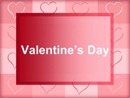 Valentine’s Day. Celebrated on February 14 th … …as an expression of love.