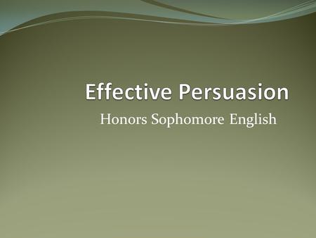 Honors Sophomore English. What is Persuasive Writing? Definition: persuasive writing… seeks to convince its readers to embrace the point-of-view presented.