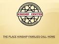  The Kinship Center’s mission is to provide holistic support to families who are the primary caregiver of their relative’s child or children. Culturally.