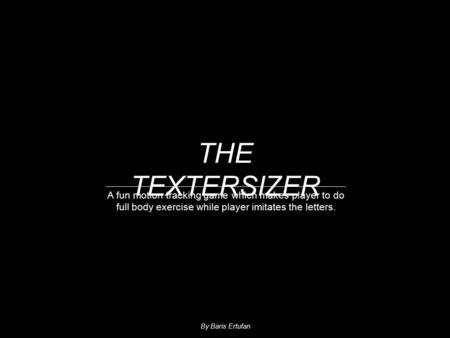 A fun motion tracking game which makes player to do full body exercise while player imitates the letters. THE TEXTERSIZER By Baris Ertufan.