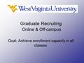 Graduate Recruiting Online & Off-campus Goal: Achieve enrollment capacity in all classes.