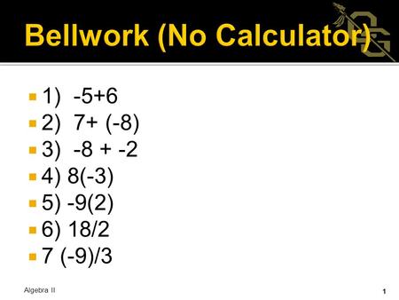  1) -5+6  2) 7+ (-8)  3) -8 + -2  4) 8(-3)  5) -9(2)  6) 18/2  7 (-9)/3 1 Algebra II.