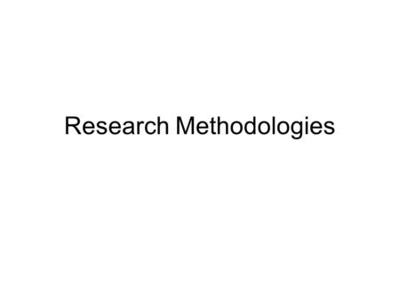 Research Methodologies. Quantitative Examples: opinion poll, questionnaire, observing with a tally sheet… Pros and cons…?