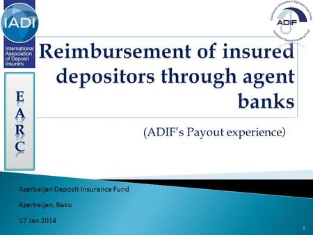 (ADIF’s Payout experience ) Azerbaijan Deposit Insurance Fund Azerbaijan, Baku 17 Jan 2014 1.