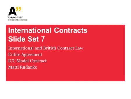 International Contracts Slide Set 7 International and British Contract Law Entire Agreement ICC Model Contract Matti Rudanko.